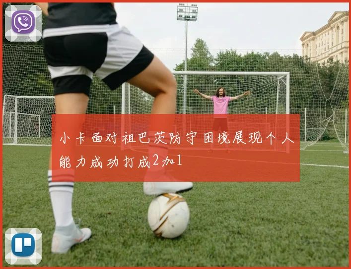 小卡面对祖巴茨防守困境展现个人能力成功打成2加1