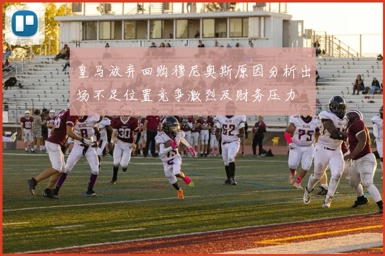 皇马放弃回购穆尼奥斯原因分析出场不足位置竞争激烈及财务压力